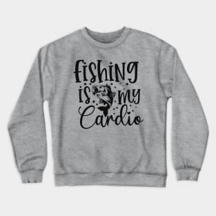 Fishing is my cardio Crewneck Sweatshirt